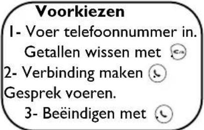 Voorkiezen 1- Voer telefoonnummer in. Getallen wissen met ⓣ 2- Verbinding maken ⚠ Gesprek voeren. 3- Beëindigen met ⚡