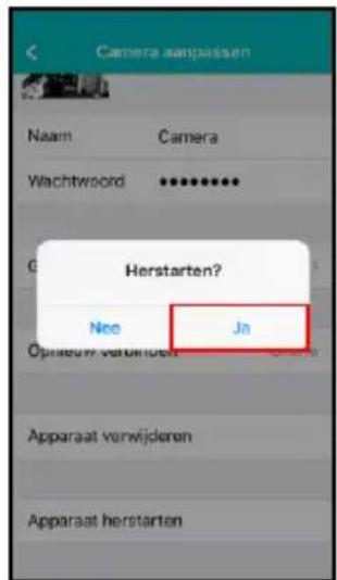 Camera aanpassen Naam Camera Wachtwoord ****** G Herstarten? Nee Ja Opplaat verwijderen Apparaat verwijderen Apparaat herstarten