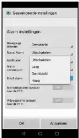 Geavanceerde instellingen Alarm instellingen: Boweings detectie Gemiddeld Sound Alarm Uitschakelen Nortificare: Uitschakelen Alarms comerapunt Laag Gemiddeld Email alarm Hoog Momessopname optaan seel de FTP; Videosopname optaan seel de FTP; OK Annulieren