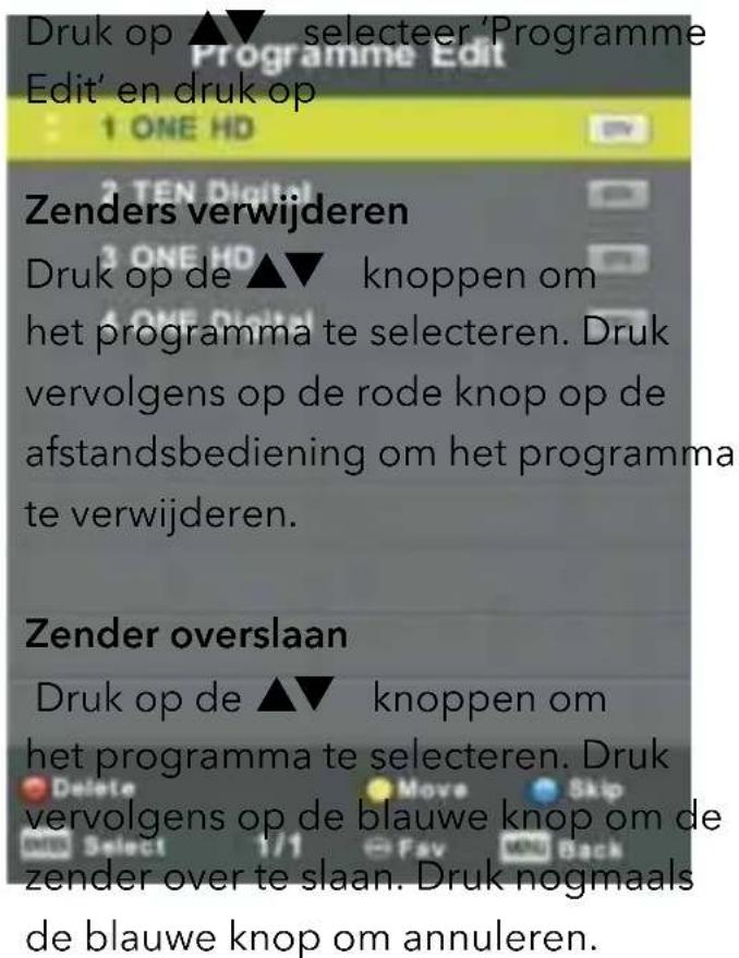 Druk op ▲▼ selecteer 'Programme Edit' en druk op 1 ONE HD Zenders verwijderen Druk op de ▲▼ knoppen om het programma te selecteren. Druk vervolgens op de rode knop op de afstandsbediening om het programma te verwijderen. Zender overslaan Druk op de ▲▼ knoppen om het programma te selecteren. Druk ver…