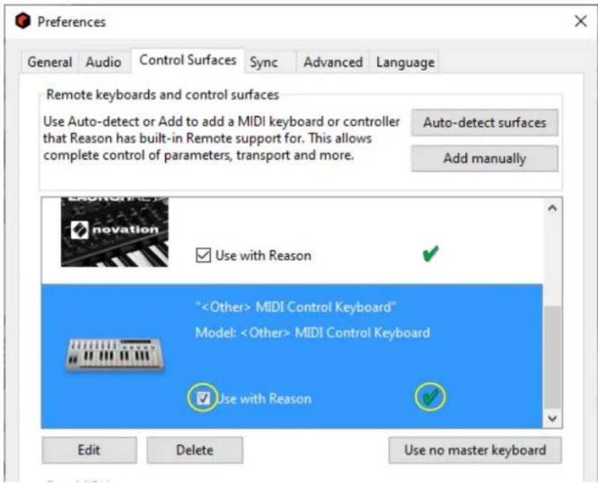 Preferences General Audio Control Surfaces Sync Advanced Language Remote keyboards and control surfaces Use Auto-detect or Add to add a MIDI keyboard or controller that Reason has built-in Remote support for. This allows complete control of parameters, transport and more. Auto-detect surfaces Add manually ✓ Use with Reason ✓ " MIDI Control Keyboard" Model: MIDI Control Keyboard ✓ Use with Reason ✓ Edit Delete Use no master keyboard