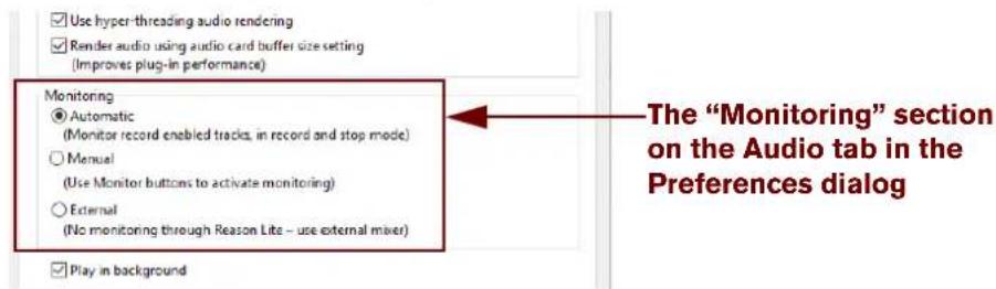 Use hyper-threading audio rendering Render audio using audio card buffer size setting (Improves plug-in performance) Monitoring Automatic (Monitor record enabled tracks, in record and stop mode) Manual (Use Monitor buttons to activate monitoring) External (No monitoring through Reason Lite – use external mixer) Play in background The "Monitoring" section on the Audio tab in the Preferences dialog