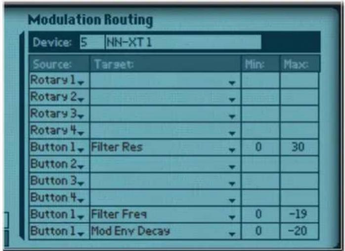 Modulation Routing Device: 5 | NN-XT 1 Source: Target: Min: Max: Rotary 1 ▼ Rotary 2 ▼ Rotary 3 ▼ Rotary 4 ▼ Button 1 ▼ Filter Res ▼ 0 30 Button 2 ▼ Button 3 ▼ Button 4 ▼ Button 1 ▼ Filter Freq ▼ 0 -19 Button 1 ▼ Mod Eny Decay ▼ 0 -20