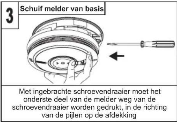 3 Schuif melder van basis Met ingebrachte schroevendraaier moet het onderste deel van de melder weg van de schroevendraaier worden gedrukt, in de richting van de pijlen op de afdekking