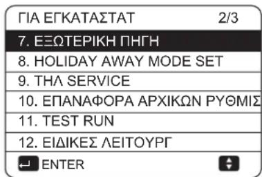 ΓΙΑ ΕΓΚΑΤΑΣΤΑΤ 2/3 7. ΕΞΩΤΕΡΙΚΗ ΠΗΓΗ 8. HOLIDAY AWAY MODE SET 9. ΤΗΛ SERVICE 10. ΕΠΑΝΑΦΟΡΑ ΑΡΧΙΚΩΝ ΡΥΘΜΙΣ 11. TEST RUN 12. ΕΙΔΙΚΕΣ ΛΕΙΤΟΥΡΓ ENTER
