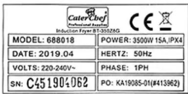 CaterChef Induction Fryer BT-350ZAG MODEL: 688018 POWER: 3500W 15A,IPX4 DATE: 2019.04 HERTZ: 50Hz VOLTS: 220-240V~ PHASE: 1PH SN: C451904062 PO: KA19085-01(#413962)