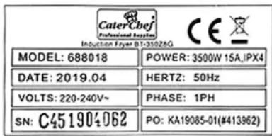 CaterChef Professional supply Induction Fryer BT-350ZAG MODEL: 688018 DATE: 2019.04 VOLTS: 220-240V~ SN: C451904062 POWER: 3500W 15A,IPX4 HERTZ: 50Hz PHASE: 1PH PO: KA19085-01(#413962)