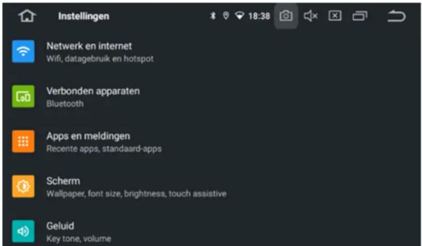 Instellingen Netwerk en internet Wifi, datagebruik en hotspot Verbonden apparaten Bluetooth Apps en meldingen Recente apps, standaard-apps Scherm Wallpaper, font size, brightness, touch assistive Geluid Key tone, volume