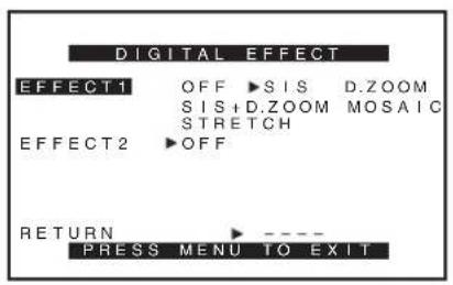DIGITAL EFFECT EFFECT1 OFF ▶SIS D.ZOOM SIS+D.ZOOM MOSAIC STRETCH EFFECT2 ▶OFF RETURN ▶ ---- PRESS MENU TO EXIT