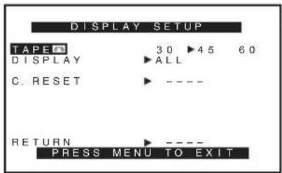DISPLAY SETUP TAPE 30 ▶45 60 DISPLAY ▶ALL C. RESET ▶ ---- RETURN ---- PRESS MENU TO EXIT
