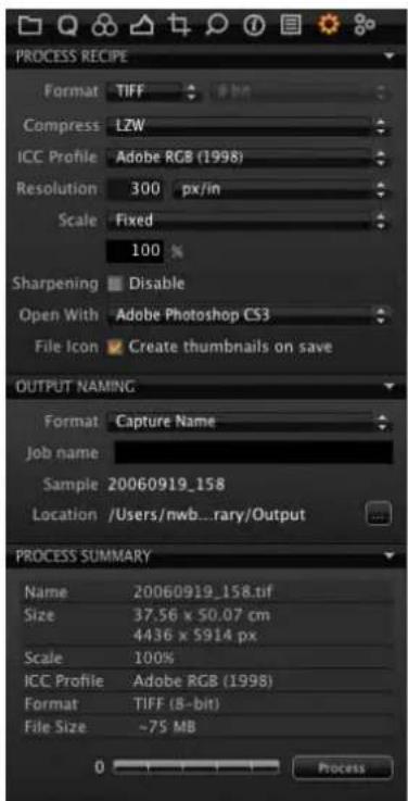 PROCESS RECIPE Format TIFF Compress LZW ICC Profile Adobe RGB (1998) Resolution 300 px/in Scale Fixed 100 % Sharpening Disable Open With Adobe Photoshop CS3 File Icon Create thumbnails on save OUTPUT NAMING Format Capture Name Job name Sample 20060919_158 Location /Users/nwb...rary/Output PROCESS SUMMARY Name 20060919_158.tif Size 37.56 x 50.07 cm 4436 x 5914 px Scale 100% ICC Profile Adobe RGB (1998) Format TIFF (8-bit) File Size -75 MB 0 Process