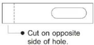 Cut on opposite side of hole.