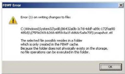 FBWF Error Error (1) on writing changes to file: C:\Windows\System32\wdl\{86432a0b-3c7d-4ddf-a89c-172faa90 485d\{75f9d269-b268-4859-8a1f-dd66c5a8e70f\snapshot.etl The selected file possibly resides in a folder which is only created in the FBWF cache. Because the folder does not physically exists on the storage, no file operations can be executed in this folder.