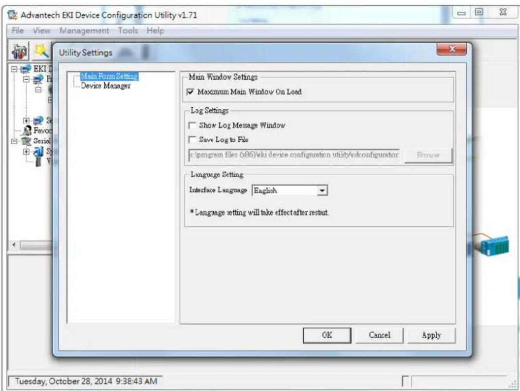 Advantech EKI Device Configuration Utility v1.71 File View Management Tools Help Utility Settings Main Form Setting Device Manager Main Window Settings Maximum Main Window On Load Log Settings Show Log Message Window Save Log to File c:\program files (x86)\wiki device configuration utility\cdconfigurator Browse Language Setting Interface Language English *Language setting will take effect after restart. OK Cancel Apply Tuesday, October 28, 2014 9:38:43 AM