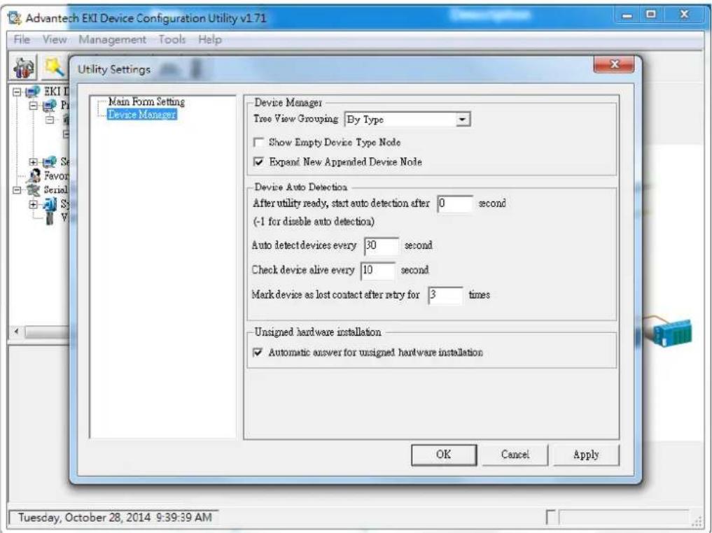 Advantech EKI Device Configuration Utility v1.71 File View Management Tools Help Utility Settings Main Form Setting Device Manager Device Manager Tree View Grouping By Type Show Empty Device Type Node Expand New Appended Device Node Device Auto Detection After utility ready, start auto detection after 0 second (-1 for disable auto detection) Auto detect devices every 30 second Check device alive every 10 second Mark device as lost contact after retry for 3 times Unsigned hardware installation Automatic answer for unsigned hardware installation OK Cancel Apply Tuesday, October 28, 2014 9:39:39 AM
