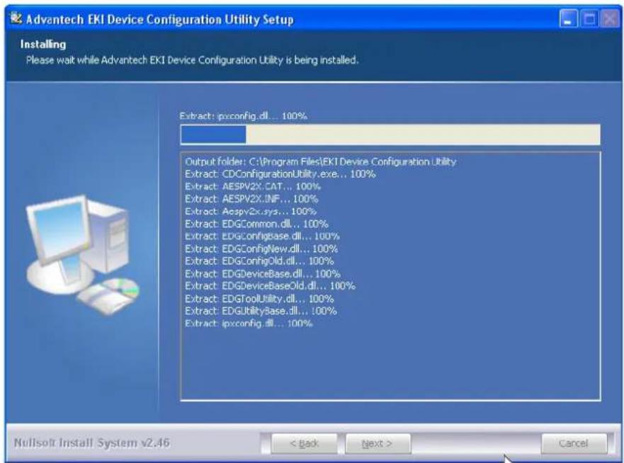 Advantech EKI Device Configuration Utility Setup Installing Please wait while Advantech EKI Device Configuration Utility is being installed. Extract: ipxconfig.dll... 100% Output folder: C:\Program Files\EKI Device Configuration Utility Extract: CDConfigurationUtility.exe... 100% Extract: AESPV2X.CAT... 100% Extract: AESPV2X.INF... 100% Extract: Aespv2x.sys... 100% Extract: EDGCommon.dll... 100% Extract: EDGConfigBase.dll... 100% Extract: EDGConfigNew.dll... 100% Extract: EDGConfigOld.dll... 100% Extract: EDGDeviceBase.dll... 100% Extract: EDGDeviceBaseOld.dll... 100% Extract: EDGToolUtility.dll... 100% Extract: EDGUtilityBase.dll... 100% Extract: ipxconfig.dll... 100% Nullsoft Install System v2.46 < Back Next > Cancel