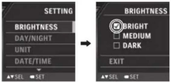 SETTING BRIGHTNESS DAY/NIGHT UNIT DATE/TIME ▲▼SEL ● SET → BRIGHTNESS ✓ BRIGHT □ MEDIUM □ DARK EXIT ▲▼SEL ● SET