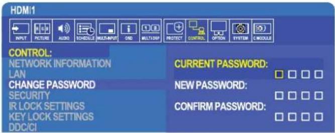 HDMI1 INPUT PICTURE AUXO TCHEDULE MESH/INPUT CAD MULTOR/P PROTECT CONTROL OPTION TYTER ON/OCCLE CONTROL: NETWORK INFORMATION LAN CHANGE PASSWORD SECURITY IR LOCK SETTINGS KEY LOCK SETTINGS DDC/CI CURRENT PASSWORD: □ □ □ □ NEW PASSWORD: □ □ □ □ CONFIRM PASSWORD: □ □ □ □