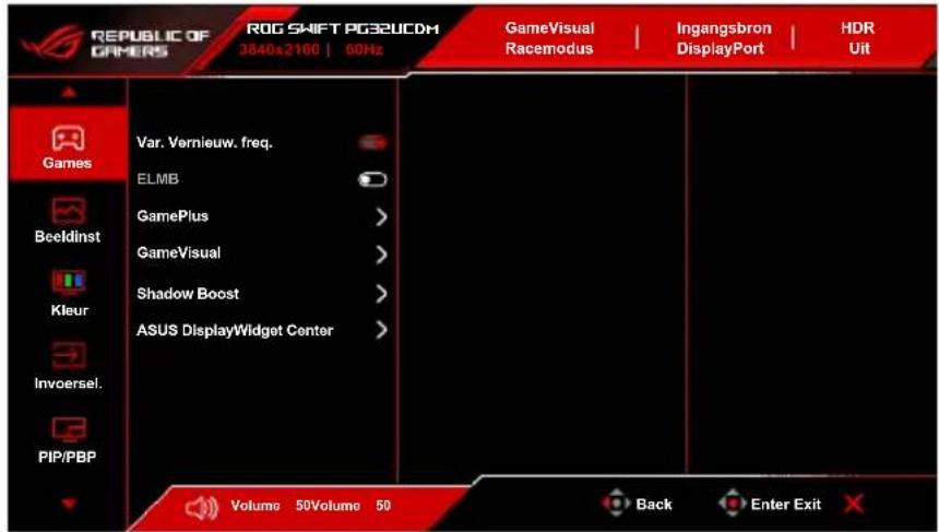 REPUBLIC OF GAMERS ROG SHIFT PG32UCDM 3840x2160 | 60Hz GameVisual Racemodus Ingangsbron DisplayPort HDR Uit Games Beeldinst Kleur Invoersel. PIP/PBP Var. Vernieuw. freq. ELMB GamePlus > GameVisual > Shadow Boost > ASUS DisplayWidget Center > Volume 50Volume 50 Back Enter Exit