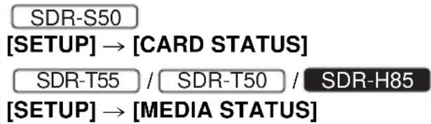 SDR-S50 [SETUP] → [CARD STATUS] SDR-T55 / SDR-T50 / SDR-H85 [SETUP] → [MEDIA STATUS]