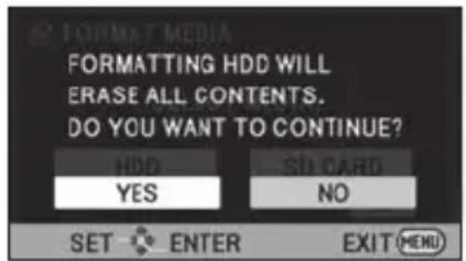 FORMAT Media FORMATTING HDD WILL ERASE ALL CONTENTS. DO YOU WANT TO CONTINUE? HDD YES SD CARD NO SET ENTER EXIT (MENU)