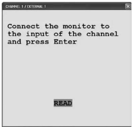Connect the monitor to the input of the channel and press Enter READ