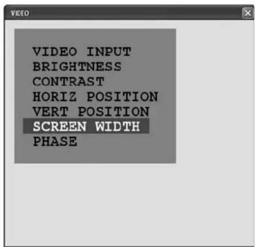 VIDEO INPUT BRIGHTNESS CONTRAST HORIZ POSITION VERT POSITION SCREEN WIDTH PHASE