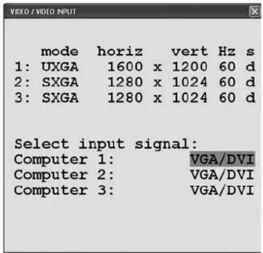 MODE horiz vert Hz s 1: UXGA 1600 x 1200 60 d 2: SXGA 1280 x 1024 60 d 3: SXGA 1280 x 1024 60 d Select input signal: Computer 1: VGA/DVI Computer 2: VGA/DVI Computer 3: VGA/DVI