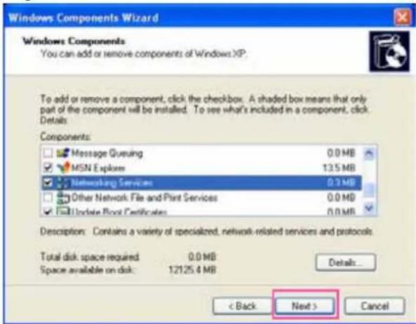 Windows Components Wizard Windows Components You can add or remove components of Windows XP. To add or remove a component, click the checkbox. A shaded box means that only part of the component will be installed. To see what's included in a component, click Details: Components: Message Queueing 0.0 MB MSN Express 13.5 MB Networking Services 0.3 MB Other Network File and Print Services 0.0 MB Update Print Certificates 0.0 MB Description: Contains a variety of specialized, network-related services and protocols Total disk space required: 0.0 MB Space available on disk: 12125.4 MB Details... < Back Next > Cancel