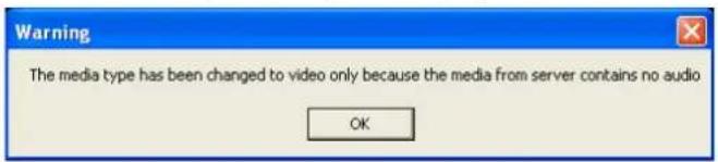 Warning The media type has been changed to video only because the media from server contains no audio OK