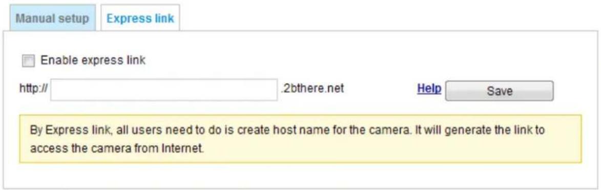 Manual setup Express link Enable express link http:// .2bthere.net Help Save By Express link, all users need to do is create host name for the camera. It will generate the link to access the camera from Internet.