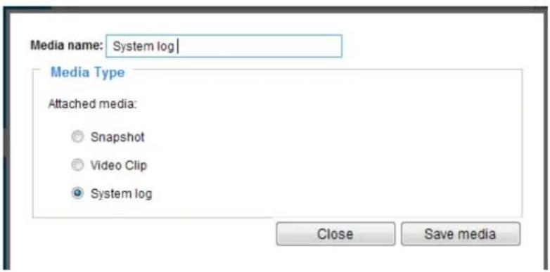 Media name: System log Media Type Attached media: ● Snapshot ○ Video Clip ● System log Close Save media