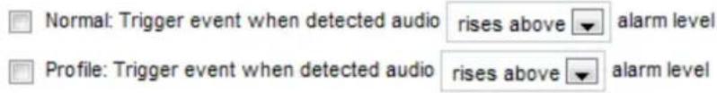 Normal: Trigger event when detected audio rises above ▼ alarm level Profile: Trigger event when detected audio rises above ▼ alarm level