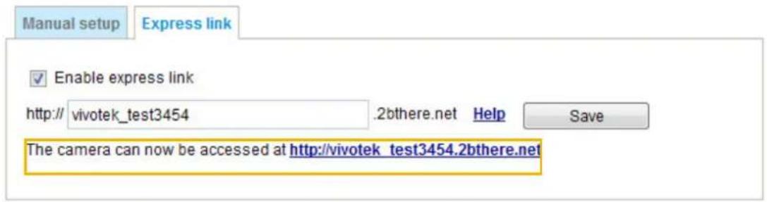 Manual setup Express link Enable express link http:// vivotek_test3454 .2bthere.net Help Save The camera can now be accessed at http://vivotek_test3454.2bthere.net