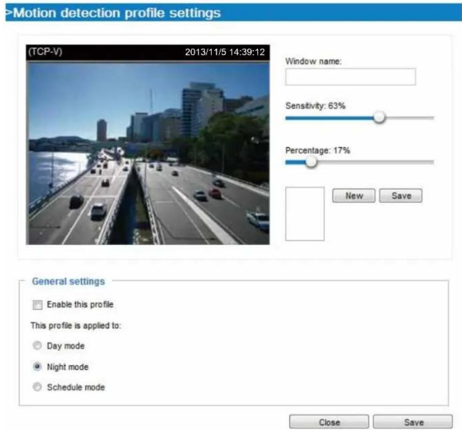 >Motion detection profile settings (TCP-V) 2013/11/5 14:39:12 Window name: Sensitivity: 63% Percentage: 17% New Save General settings Enable this profile This profile is applied to: Day mode Night mode Schedule mode Close Save