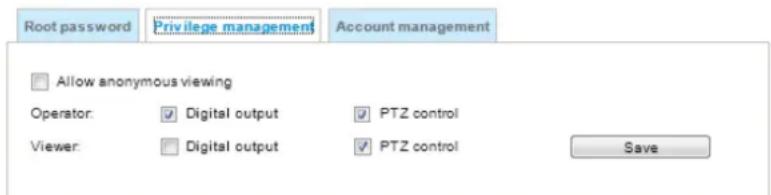 Root password Privilege management Account management Allow anonymous viewing Operator: ✓ Digital output ✓ PTZ control Viewer: ✓ Digital output ✓ PTZ control Save