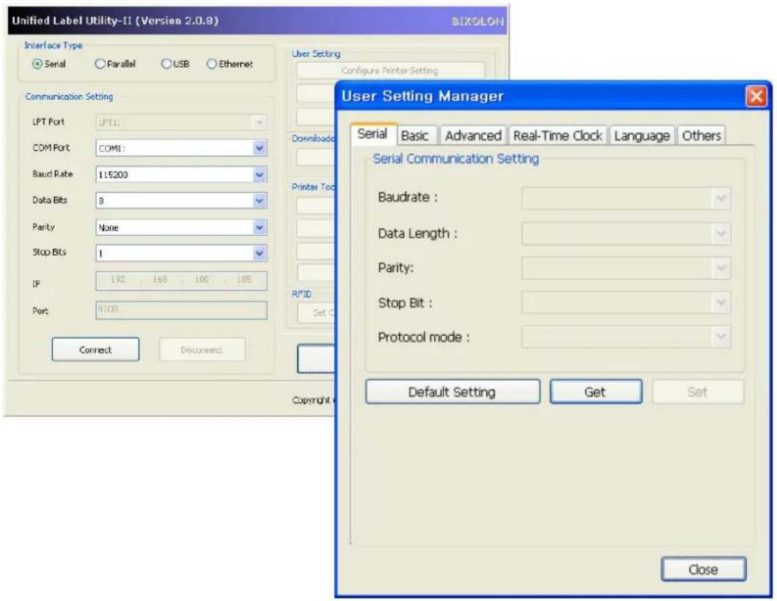 Unified Label Utility-II (Version 2.0.8) BIKGLON Interface Type Serial Parallel USB Ethernet Communication Setting LPT Port LPT1: COM Port COMI: Baud Rate 1:5200 Data Bits 0 Parity None Stop Bits 1 IP 192 168 100 185 Port 9100 Connect Discounted User Setting Configure Printer Setting User Setting Manager Serial Basic Advanced Real-Time Clock Language Others Serial Communication Setting Baudrate : Data Length : Parity: Stop Bit : Protocol mode : Default Setting Get Set Close