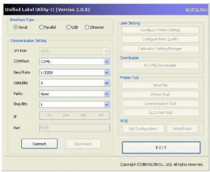 Unified Label Utility-II (Version 2.0.8) BIXOLON Interface Type Send Parallel USB Ethernet Communication Setting LPT Port LPT1: COM Port COM1: Baud Rate 115200 Data Bits 8 Parity None Stop Bits 1 IP 192 164 100 185 Port 9100 Connect Disconnect User Setting Configure Printer Setting Configure Print Quality Calibration Setting Manager Downloader PCI File Downloader Printer Tool Send File Printer Tool Communication Tool SUCS Test Tool RFID Set Configuration Write/Read EXIT Copyright (C) BIXOLON Co., Ltd. All rights reserved.