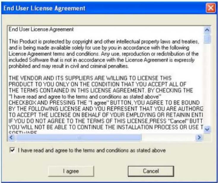 End User License Agreement This Product is protected by copyright and other intellectual property laws and treaties, and is being made available solely for use by you in accordance with the following License Agreement terms and conditions. Any use, reproduction or redistribution of the included Software that is not in accordance with the License Agreement is expressly prohibited and may result in civil and criminal penalties. THE VENDOR AND ITS SUPPLIERS ARE WILLING TO LICENSE THIS PRODUCT TO YOU ONLY ON THE CONDITION THAT YOU ACCEPT ALL OF THE TERMS CONTAINED IN THIS LICENSE AGREEMENT. BY CHECKING THE "I have read and agree to the terms and conditions as stated above" CHECKBOX AND PRESSING THE "I agree" BUTTON, YOU AGREE TO BE BOUND BY THE FOLLOWING LICENSE AND YOU REPRESENT THAT YOU ARE AUTHORIZ TO ACCEPT THE LICENSE ON BEHALF OF YOUR EMPLOYING OR RETAININ ENTI IF YOU DO NOT AGREE TO THE TERMS OF THIS LICENSE.PRESS "Cancel" BUTT YOU WILL NOT BE ABLE TO CONTINUE THE INSTALLATION PROCESS OR USE T SOFTWARE I agree Cancel