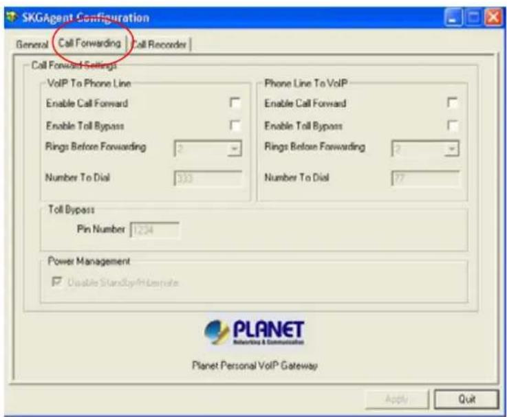 SKGAgent Configuration General Call Forwarding | Call Recorder | Call Forward Settings VoIP To Phone Line Enable Call Forward Enable Toll Bypass Rings Before Forwarding 2 Number To Dial 333 Phone Line To VoIP Enable Call Forward Enable Toll Bypass Rings Before Forwarding 2 Number To Dial 77 Toll Bypass Pin Number 1234 Power Management □ Enable Stand-by/Interrate PLANET Restarting & Communication Planet Personal VoIP Gateway Apply Quit