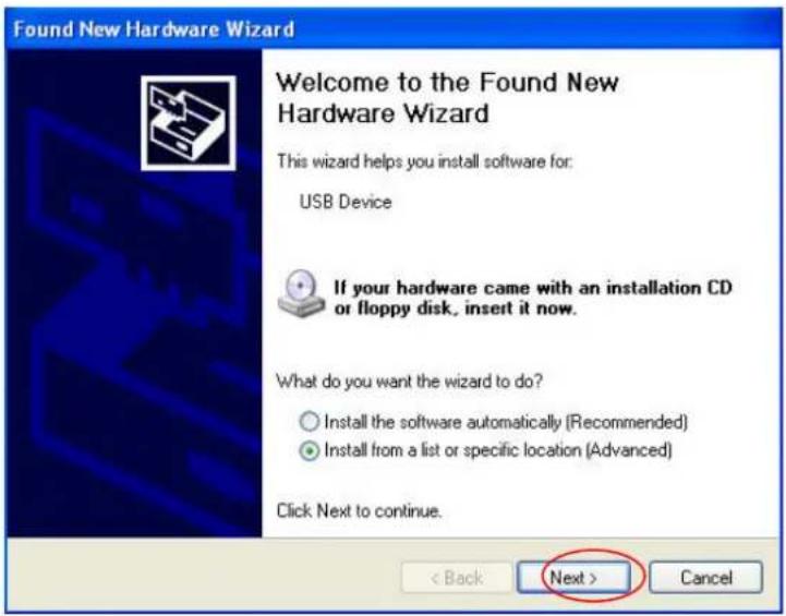 Found New Hardware Wizard Welcome to the Found New Hardware Wizard This wizard helps you install software for: USB Device If your hardware came with an installation CD or floppy disk, insert it now. What do you want the wizard to do? ○ Install the software automatically (Recommended) ● Install from a list or specific location (Advanced) Click Next to continue. < Back Next > Cancel