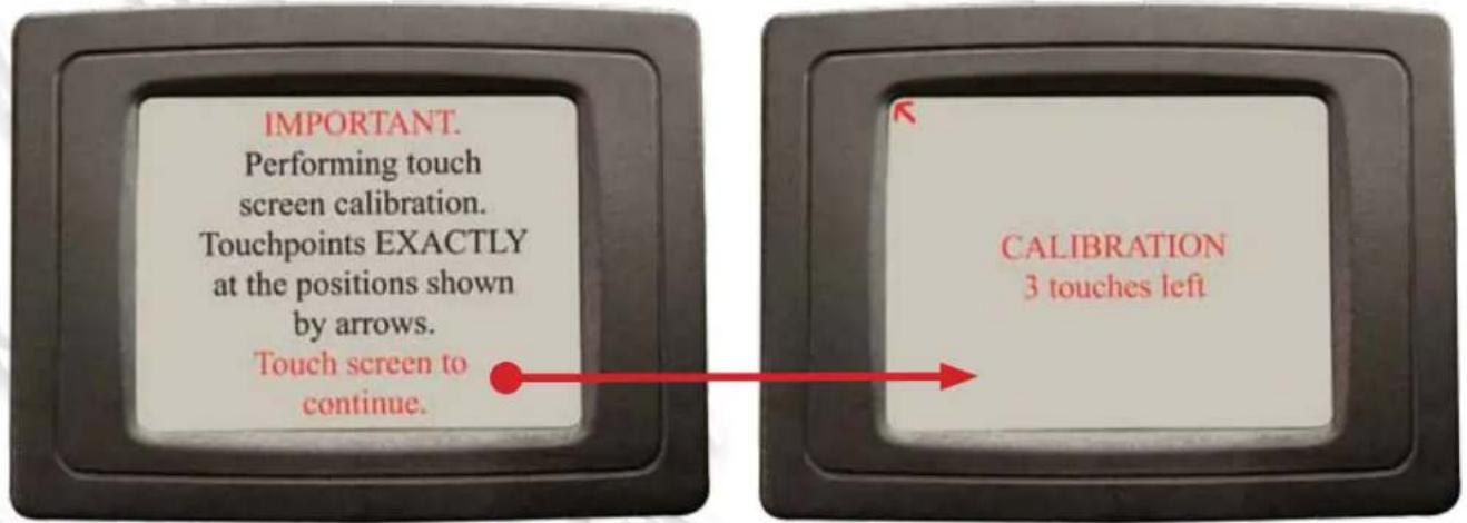 IMPORTANT. Performing touch screen calibration. Touchpoints EXACTLY at the positions shown by arrows. Touch screen to continue. CALIBRATION 3 touches left