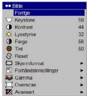 Bilde Forrige Keystone 58 Kontrast 44 Lysstyrke 32 Fargo 56 Tint 50 Reset Skjermformat ▶ Forhåndsinnstillinger ▶ Gamma ▶ Overscan ▶ Avansert ▶