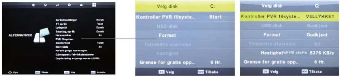 ALTERNATIVER Språkinnstillinger Nørak TT språk Vest Lydnpråk Densk Telstning språk Densk Hørevansker Av PVR filsystem Slastformid 16:59 Bütt bikk Av Første gengs instationsjon Gjnnopprett fabrikkstandarder Oppelstning av programare (USB) Valg disk C: Kontroller PVR filsyste... Start USB-disk Format Tideskifte størrelse Hastighet Grense for gratis opp... 6 Hr. Valg UKU Tilbake Valg disk C: Kontroller PVR filsyste... VELLYKKET USB-disk Godkjent Format Godkjent Tideskifte størrelse All Hastighefull HD stalte 5376 KB/s Grense for gratis opp... 6 Hr. Valg UKU Tilbake