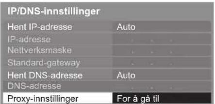 IP/DNS-innstillinger Hent IP-adresse Auto IP-adresse Nettverksmaske Standard-gateway Hent DNS-adresse Auto DNS-adresse Proxy-innstillinger For å gå til