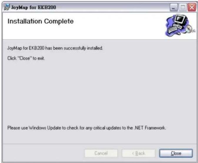 JoyMap for EKB200 Installation Complete JoyMap for EKB200 has been successfully installed. Click "Close" to exit. Please use Windows Update to check for any critical updates to the .NET Framework. Cancel < Back Close