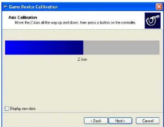 Game Device Calibration Axis Calibration Move the Z Axis all the way up and down, then press a button on the controller. Z Axis Display raw data < Back Next > Cancel