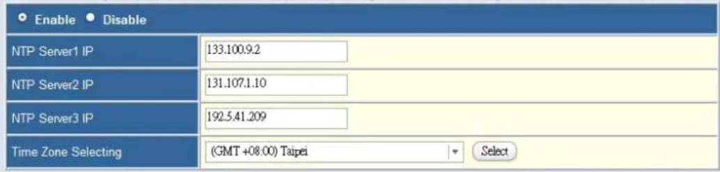 Enable Disable NTP Server1 IP 133.100.9.2 NTP Server2 IP 131.107.1.10 NTP Server3 IP 192.5.41.209 Time Zone Selecting (GMT +08.00) Taipei Select