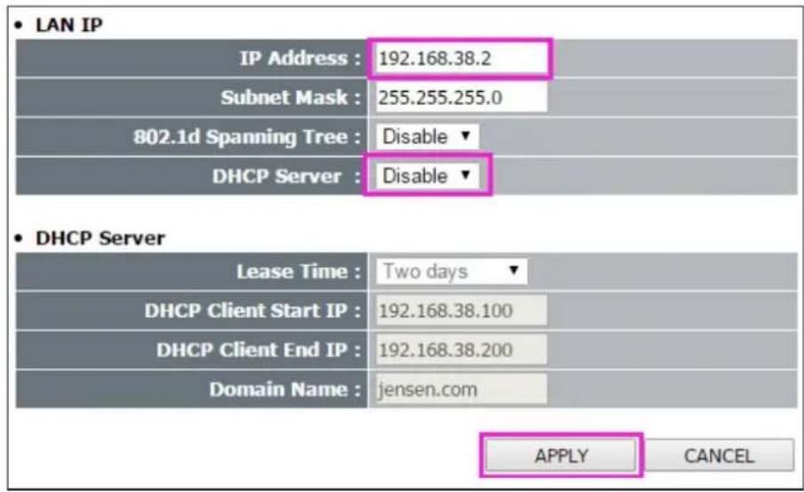 • LAN IP IP Address : 192.168.38.2 Subnet Mask : 255.255.255.0 802.1d Spanning Tree : Disable ▼ DHCP Server : Disable ▼ • DHCP Server Lease Time : Two days ▼ DHCP Client Start IP : 192.168.38.100 DHCP Client End IP : 192.168.38.200 Domain Name : jensen.com APPLY CANCEL