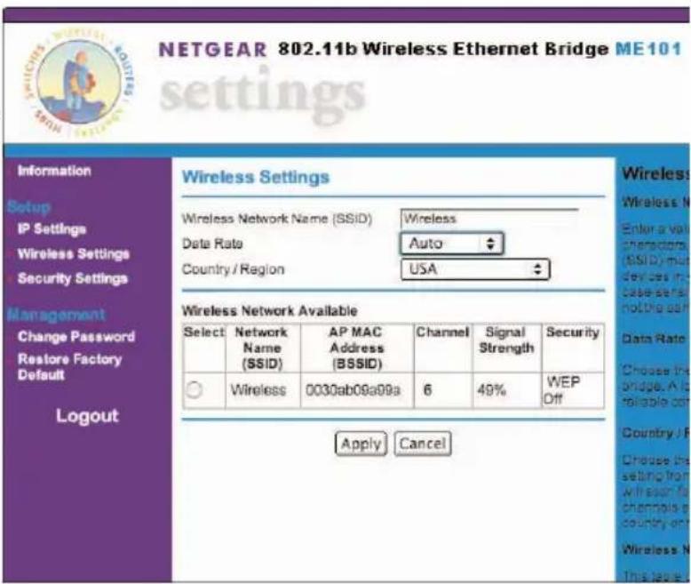 NETGEAR 802.11b Wireless Ethernet Bridge ME101 settings Information Setup IP Settings Wireless Settings Security Settings Management Change Password Restore Factory Default Logout Wireless Settings Wireless Network Name (SSID) Wireless Data Rate Auto Country / Region USA Wireless Network Available Select Network Name AP MAC Address Channel Signal Security Strength (SSID) (BSSID) Wireless 0030ab09a99a 6 49% WEP Off Apply Cancel